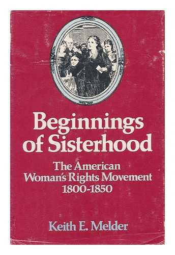 MELDER, KEITH E - Beginnings of Sisterhood : the American Woman's Rights Movement, 1800-1850