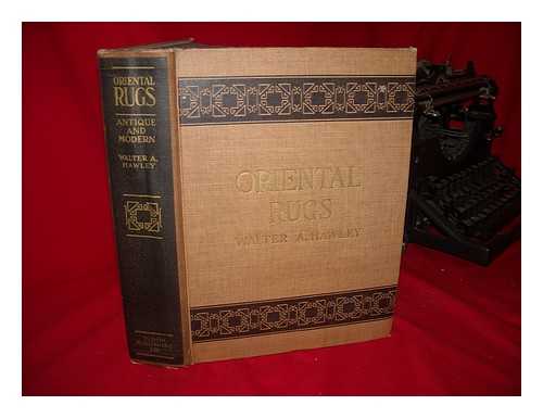 HAWLEY, W. A. (WALTER AUGUSTUS) - Oriental Rugs, Antique and Modern, by Walter A. Hawley... . .. with Eleven Full-Page Plates in Colour, Eighty Half-Tone Engravings and Four Maps