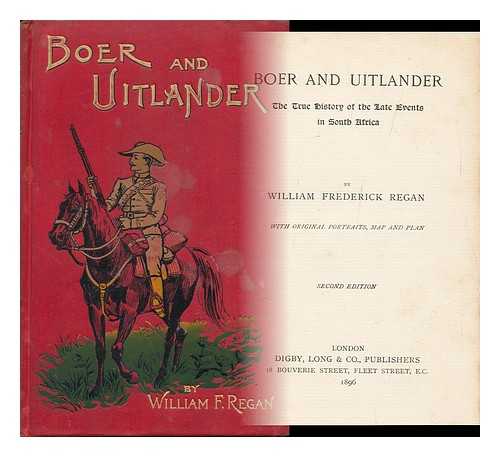 REGAN, WILLIAM FREDERICK - Boer and Uitlander; the True History of the Late Events in South Africa