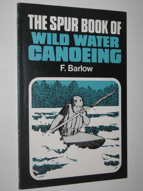 The Spur Book of Wild Water Canoeing by Fred Barlow Small PB 0904978915