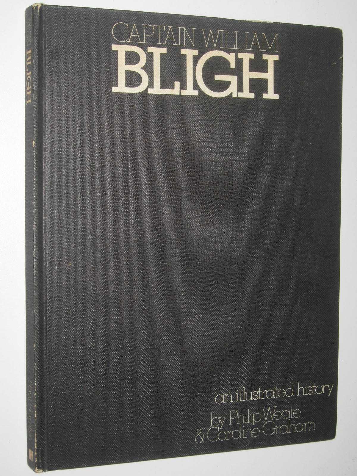 Captain William Bligh - An Illustrated Histor by Philip Weate Hardcover