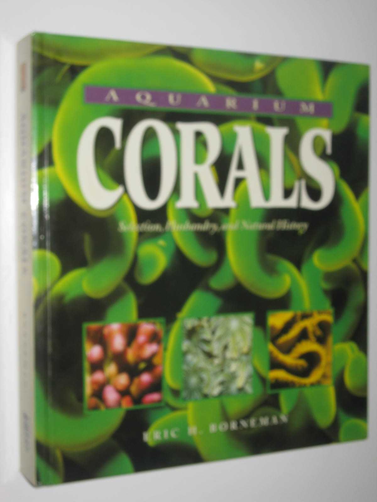 Aquarium Corals Selection, Husbandry and Natural History by Eric Borneman (Hardcover, 2001) for