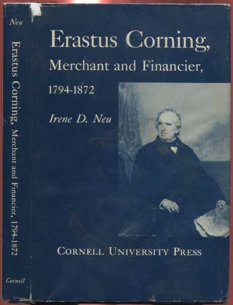 Neu, Irene D. - Erastus Corning: Merchant and Financier 1794-1872