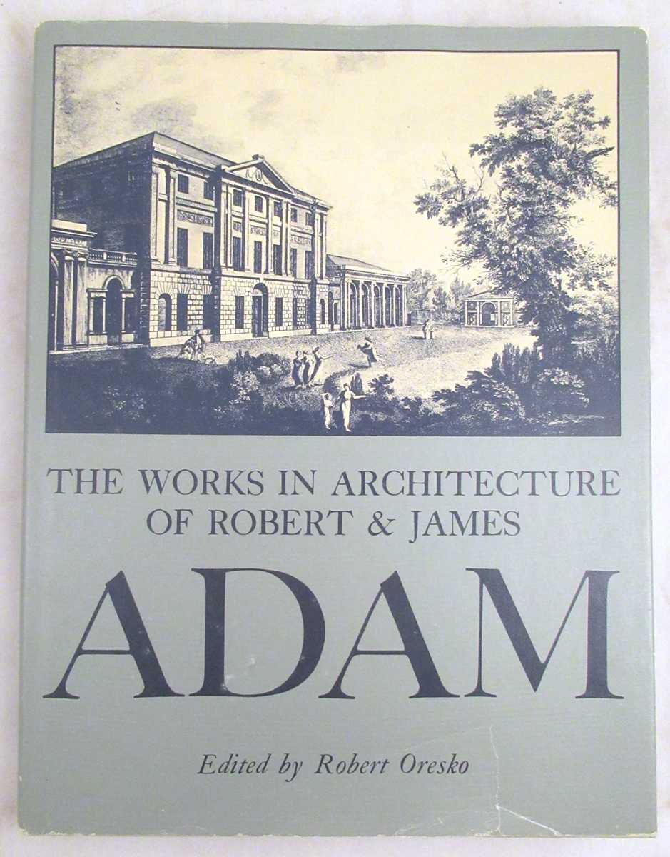 Oresko, Robert - The Works in Architecture of Robert and James Adam