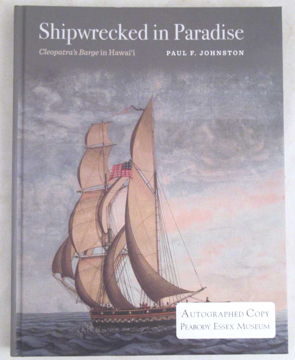 Johnston, Paul F. - Shipwrecked in Paradise: Cleopatra's Barge in Hawai'i [Signed]