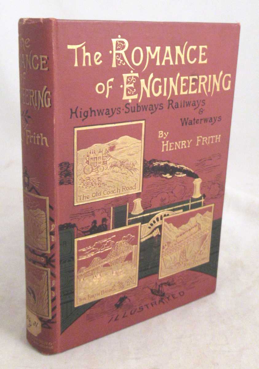 Frith, Henry - The Romance of Engineering; the Stories of the Highway, the Waterway, the Railway, and the Subway
