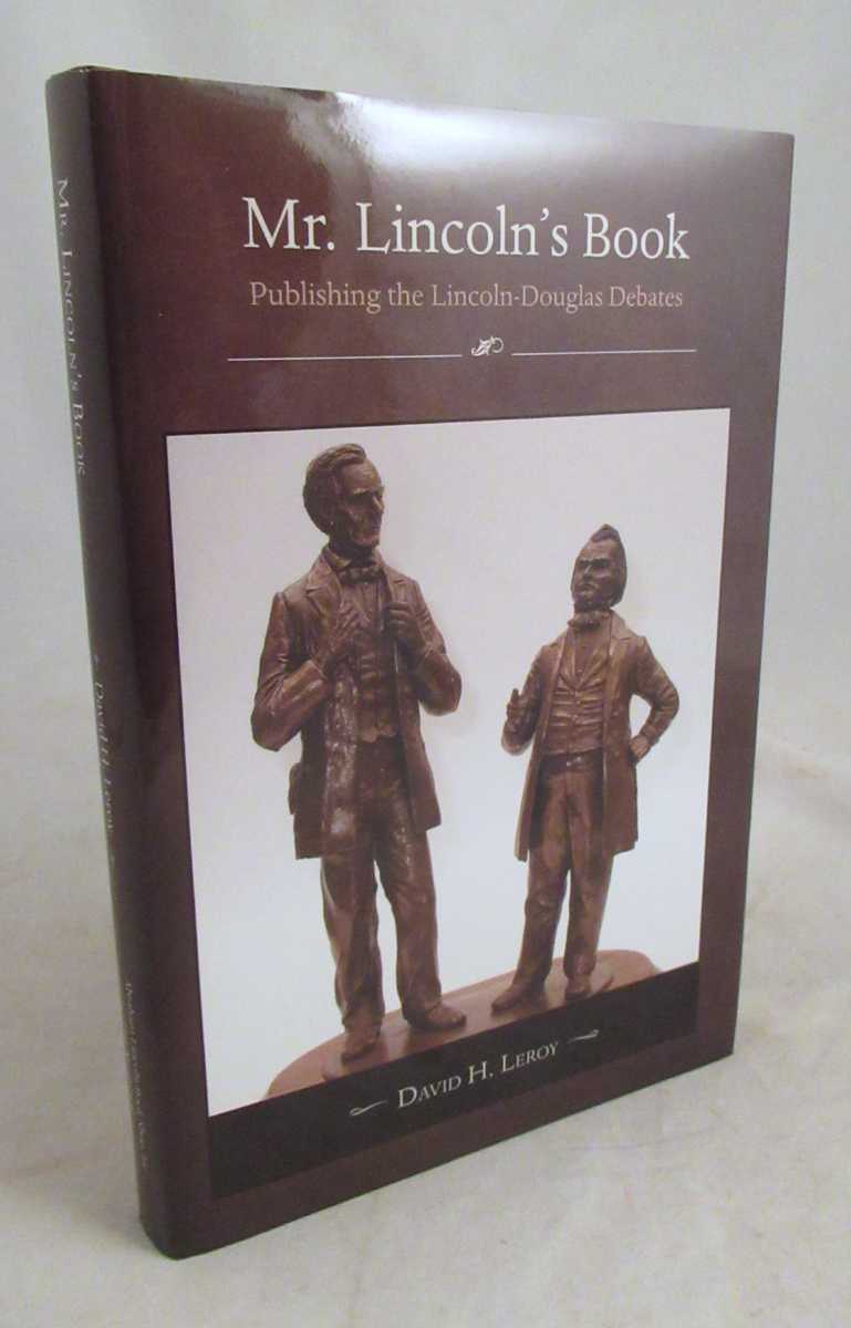 Leroy, David H. - Mr. Lincoln's Book: Publishing the Lincoln-Douglas Debates