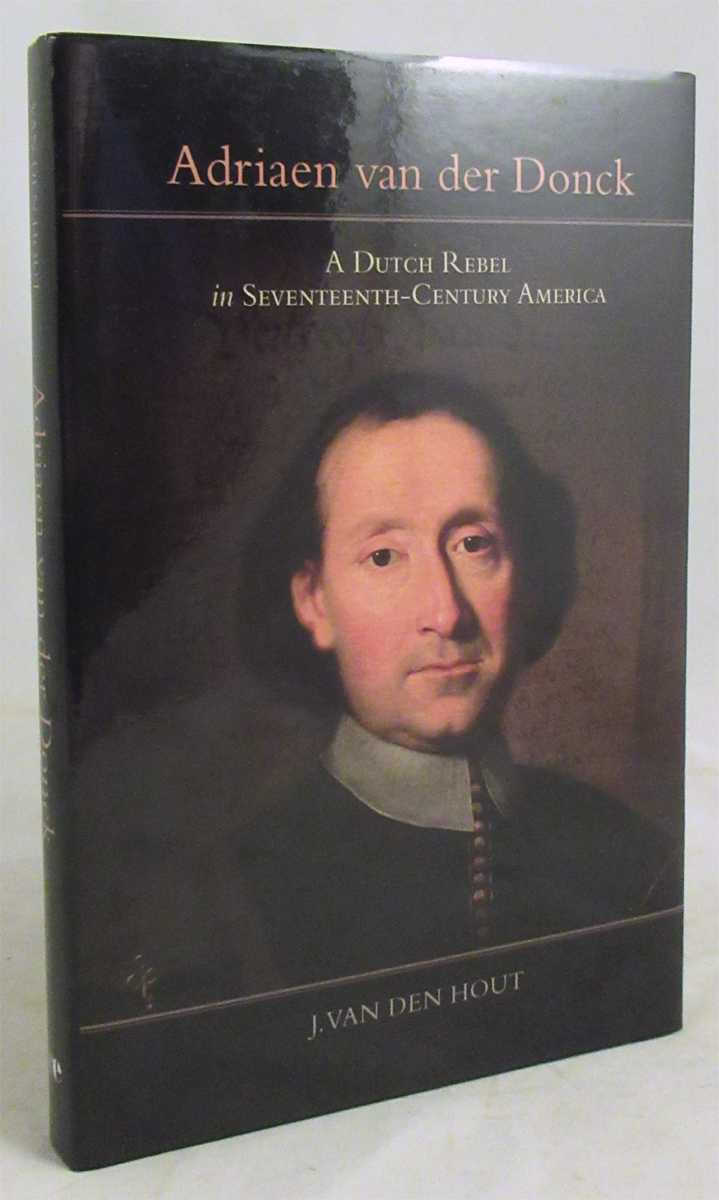 Van Den Hout, J. - Adriaen van der Donck: A Dutch Rebel in Seventeenth-Century America [Signed]
