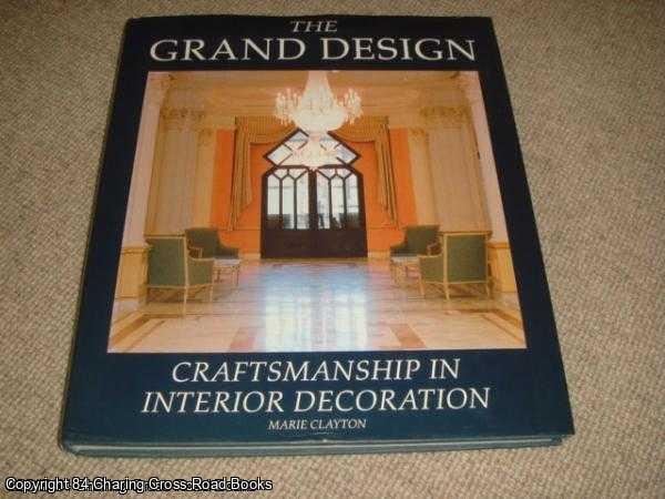 Clayton, Marie - The Grand Design: Craftsmanship in Interior Decoration