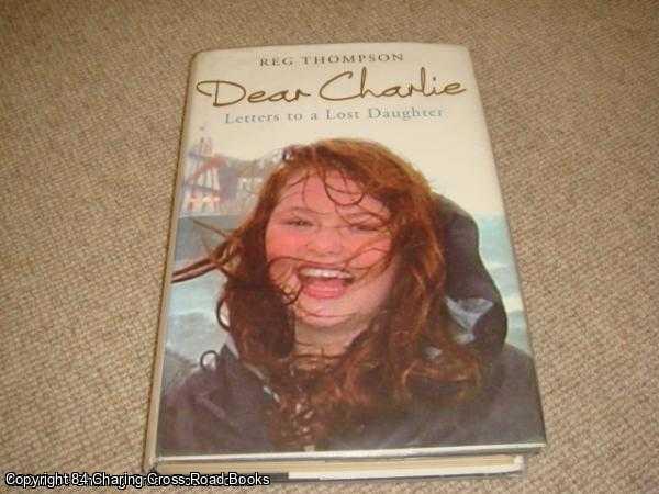 Thompson, Reg - Dear Charlie Letters To a Lost Daughter