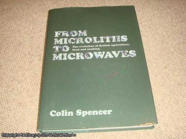 Colin Spencer - From Microliths to Microwaves: The Evolution of British Agriculture, Food and Cooking