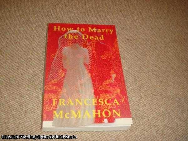 Francesca McMahon - How to Marry the Dead
