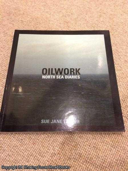 Taylor, Sue Jane - Oilwork: North Sea Diaries