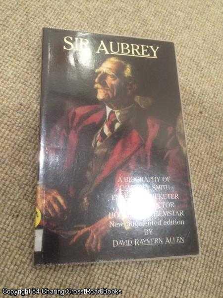 David Rayvern Allen - Sir Aubrey: A Biography of C. Aubrey Smith - England Cricketer, West End Actor, Hollywood Film Star