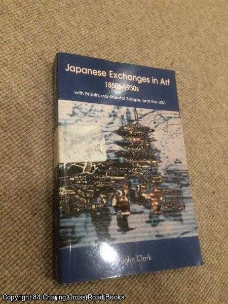 John Clark - Japanese Exchanges in Art 1850s - 1930s : With Britain, Continental Europe and the USA