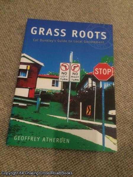 Atherden, Geoffrey - Grass Roots - Col Dunkley's Guide to Local Government