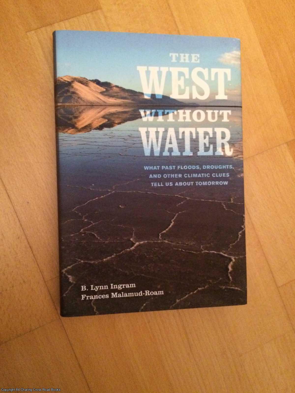 Malamud-roam, Frances, Ingram, Lynn - The West without Water: What Past Floods, Droughts, and Other Climatic Clues Tell Us About Tomorrow