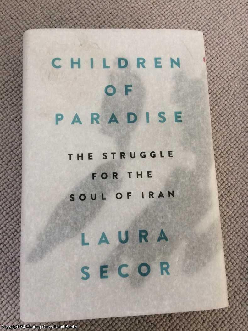 Secor, Laura - Children of Paradise: The Struggle for the Soul of Iran