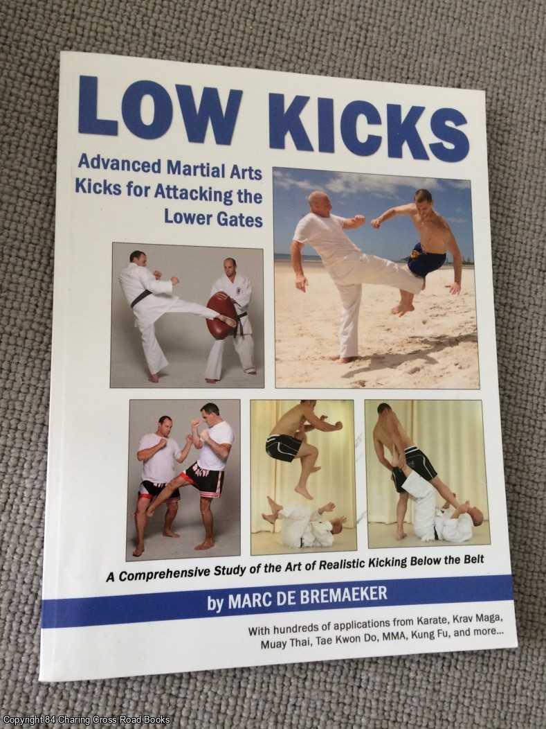 Bremaeker, Marc De - Low Kicks: Advanced Martial Arts Kicks for Attacking the Lower Gates