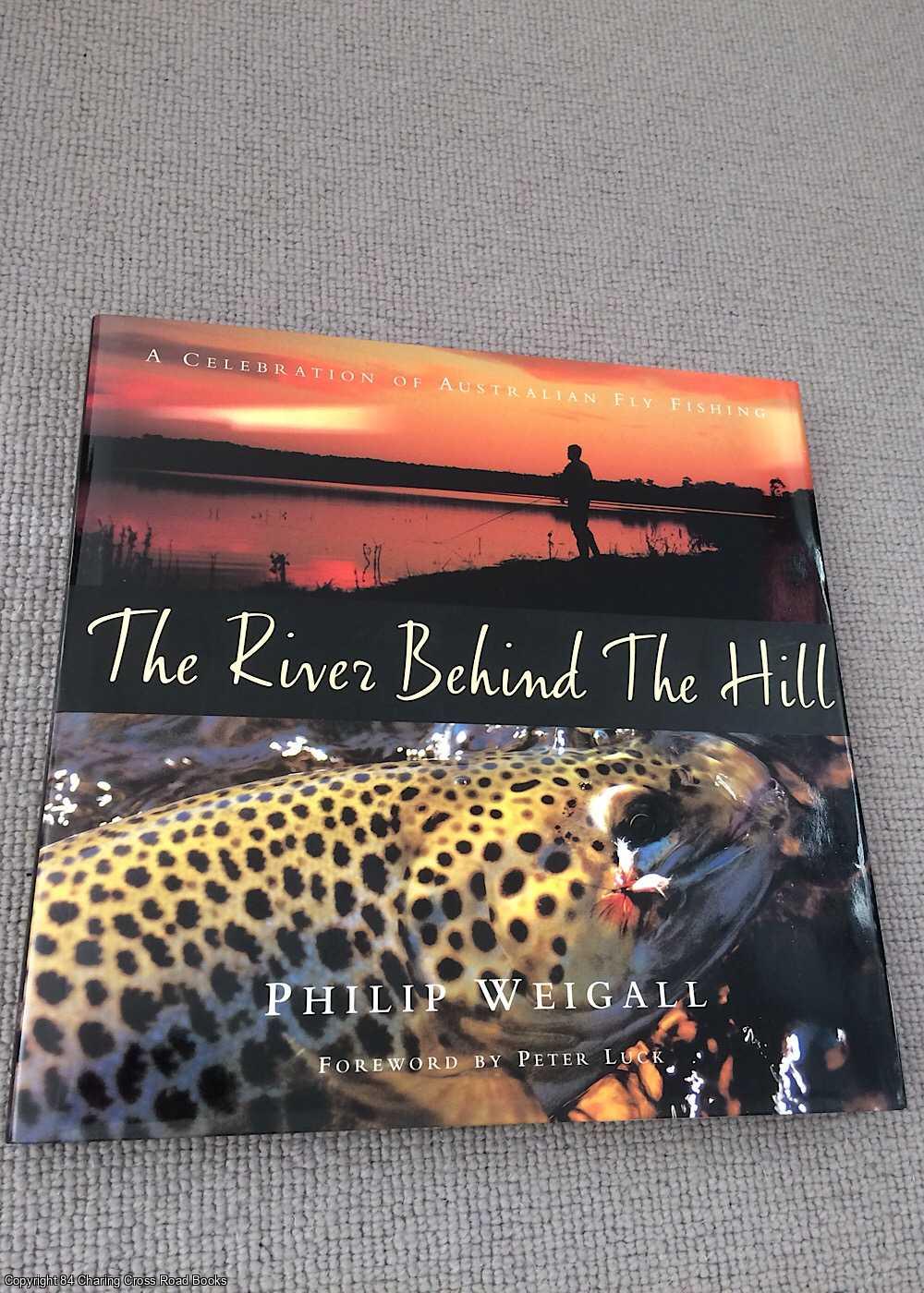 Weigall, Philip - The River Behind the Hill: A Celebration of Australian Fly Fishing
