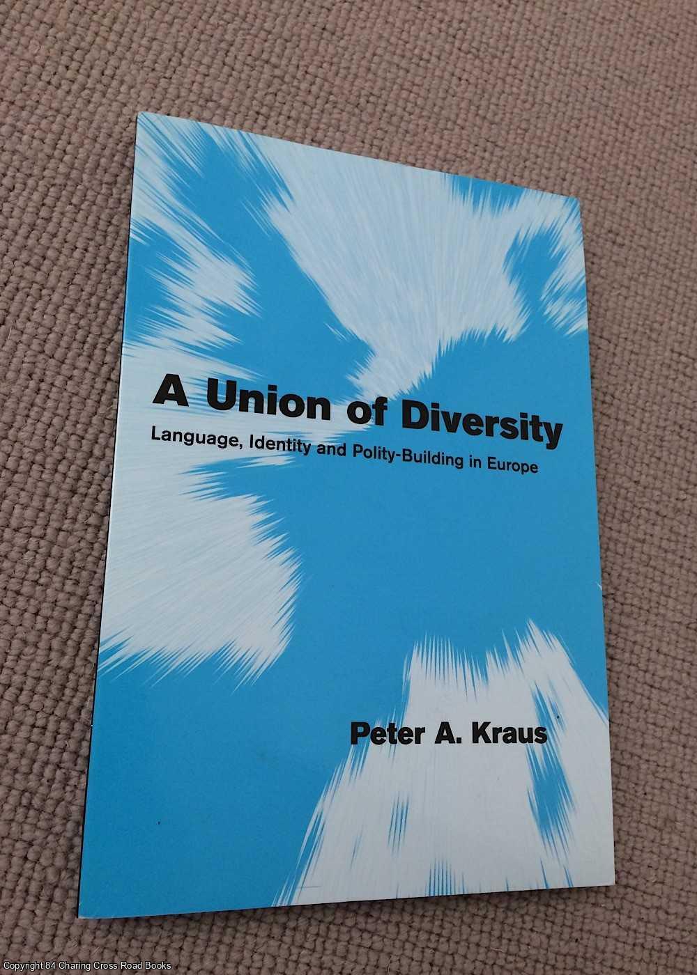 Kraus, Peter A. - A Union of Diversity: Language, Identity and Polity-Building in Europe