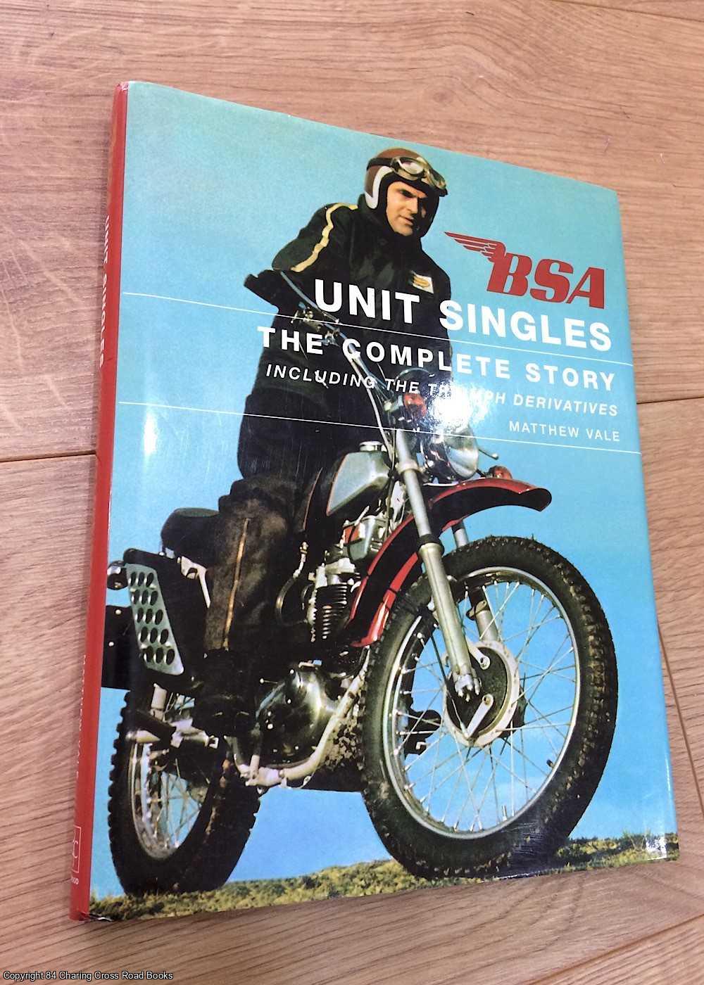 Vale, Matthew - BSA Unit Singles: The Complete Story Including the Triumph Derivatives