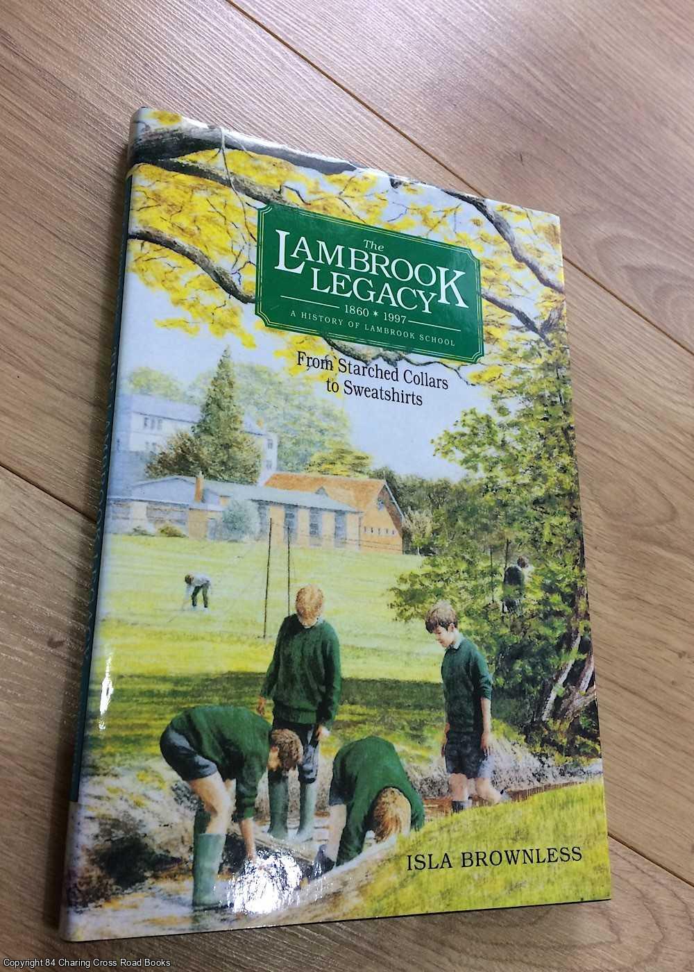 Isla Brownless - The Lambrook Legacy 1860 - 1997: A History of Lambrook School from Starched Collars to Sweatshirts