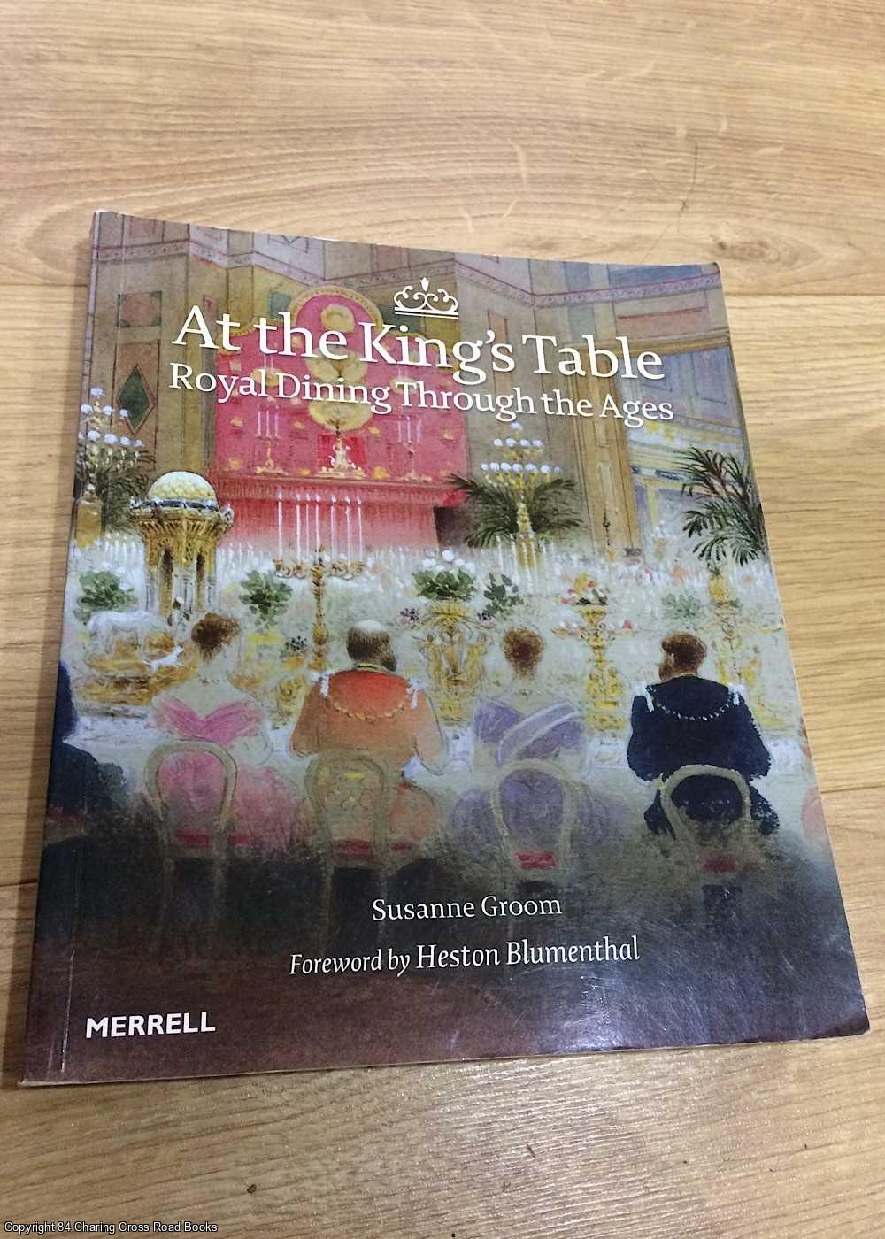 Susanne Groom, Heston Blumenthal - At the King's Table: Royal Dining Through the Ages