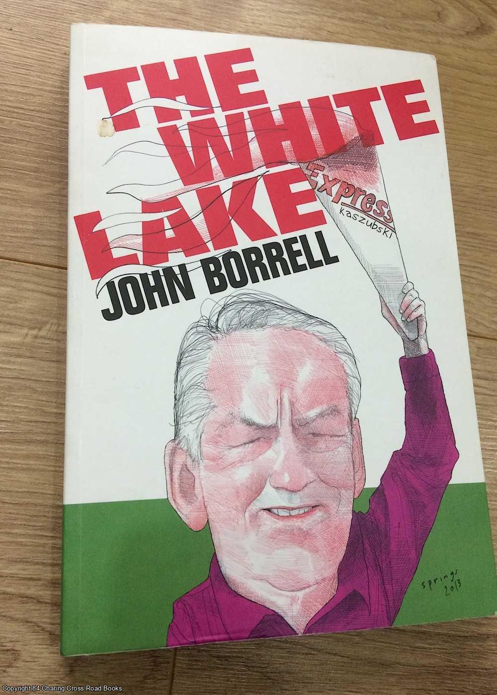 Borrell, John - The White Lake: Fighting for a Free Press, Justice and a Place to Call Home in the New Poland