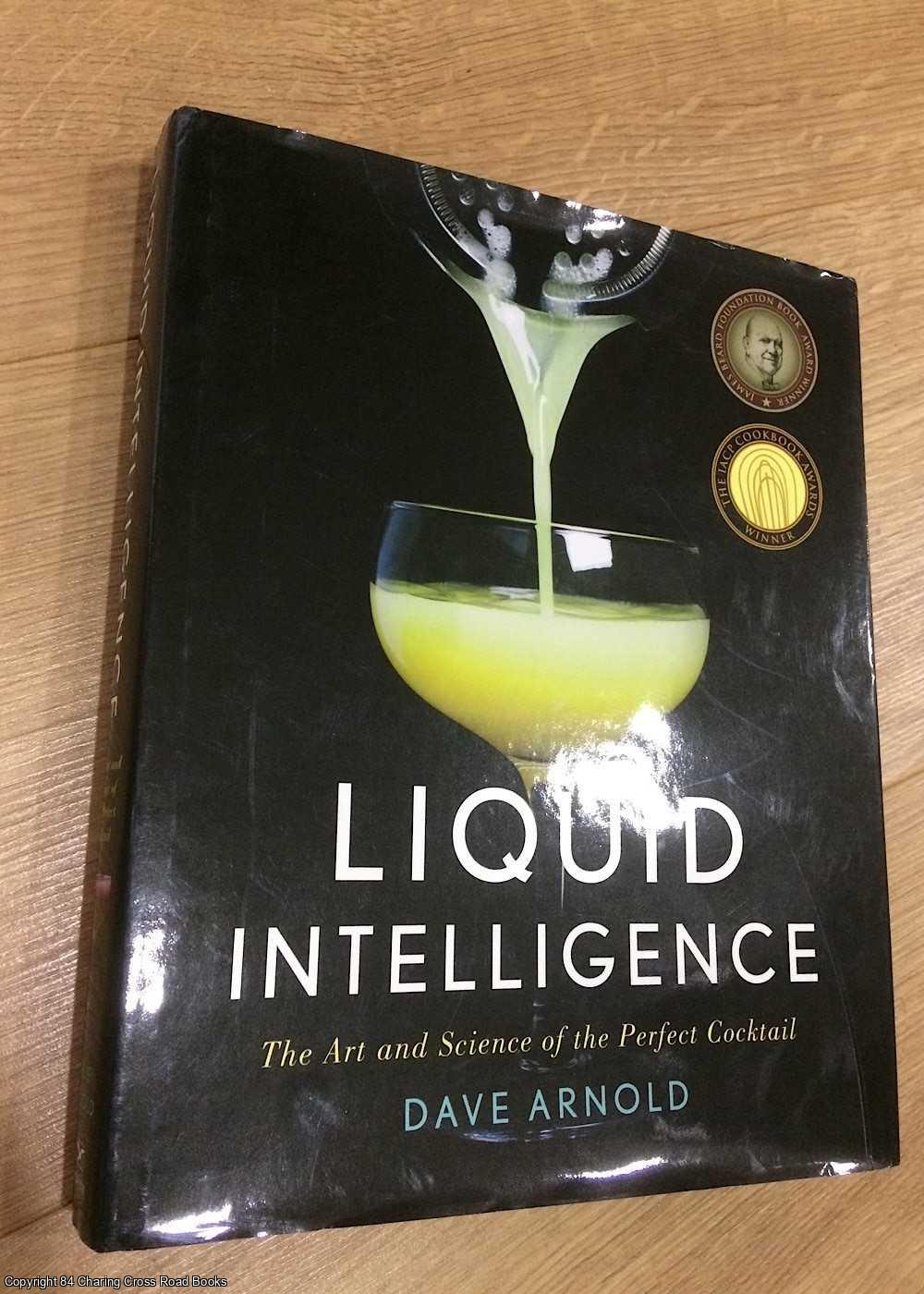 Arnold, Dave - Liquid Intelligence - The Art and Science of the Perfect Cocktail