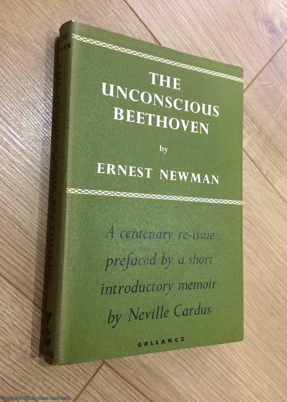 Newman, Ernest; Cardus, Neville - The Unconscious Beethoven