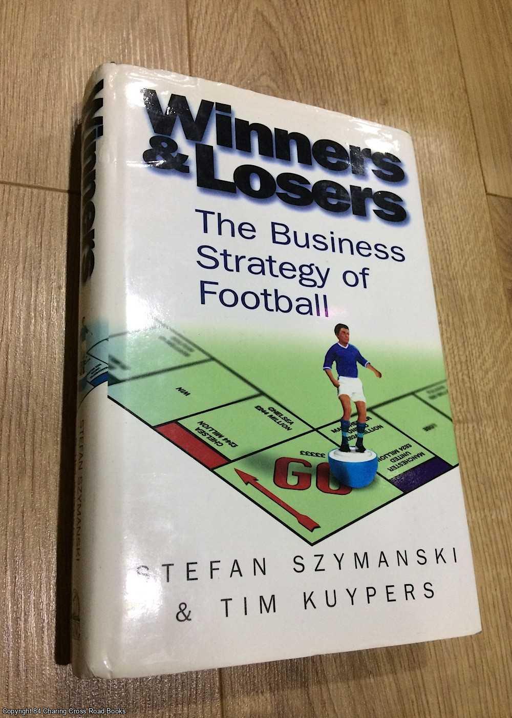 Szymanski, Stefan; Kuypers, Tim - Winners and Losers - the Business Strategy of Football