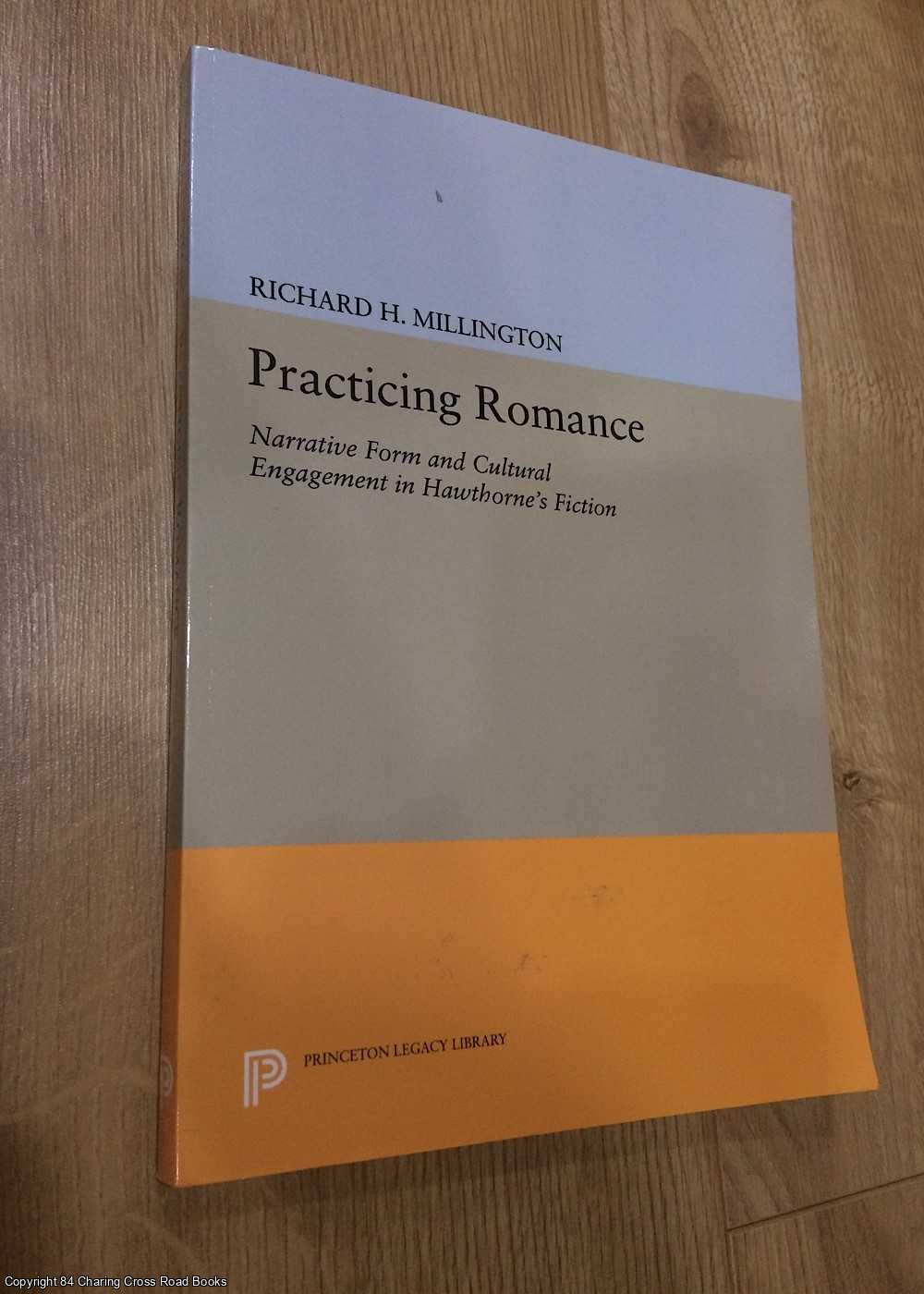 Millington, Richard - Practicing Romance: Narrative Form and Cultural Engagement in Hawthorne's Fiction