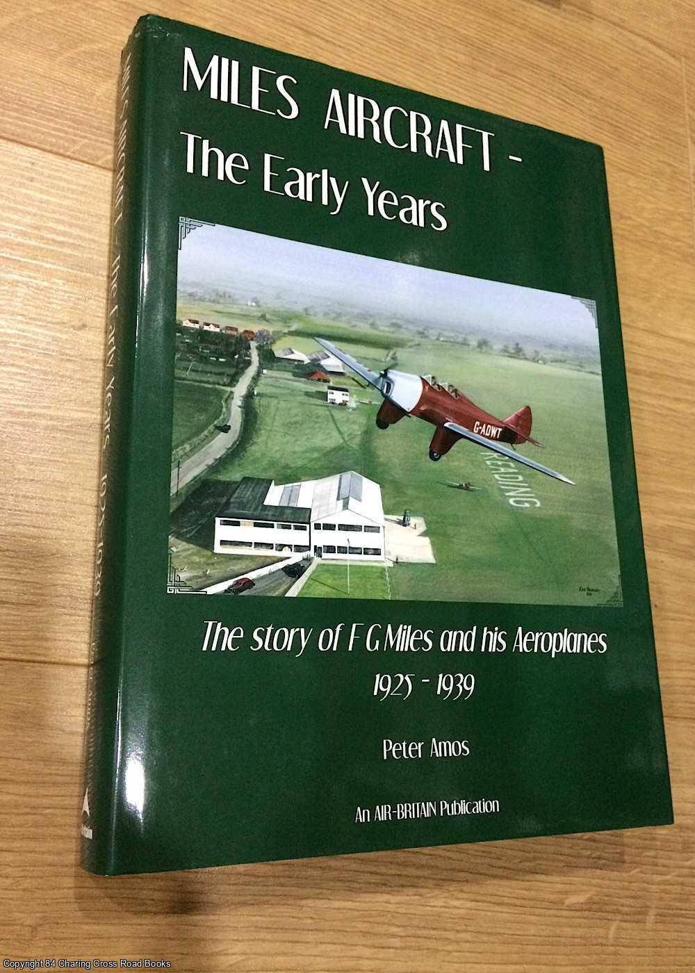 Amos, Peter - Miles Aircraft the Early Years the Story of F G Miles and His Aeroplanes 1925-1939