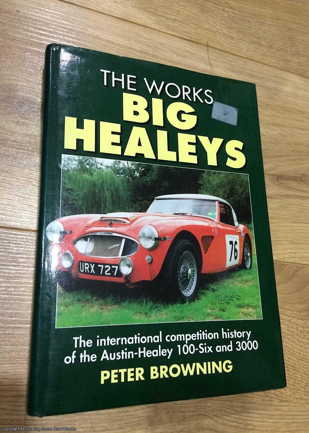 Browning, Peter - The Works Big Healeys: The International Competition History of the Austin-Healey 100-six and 3000