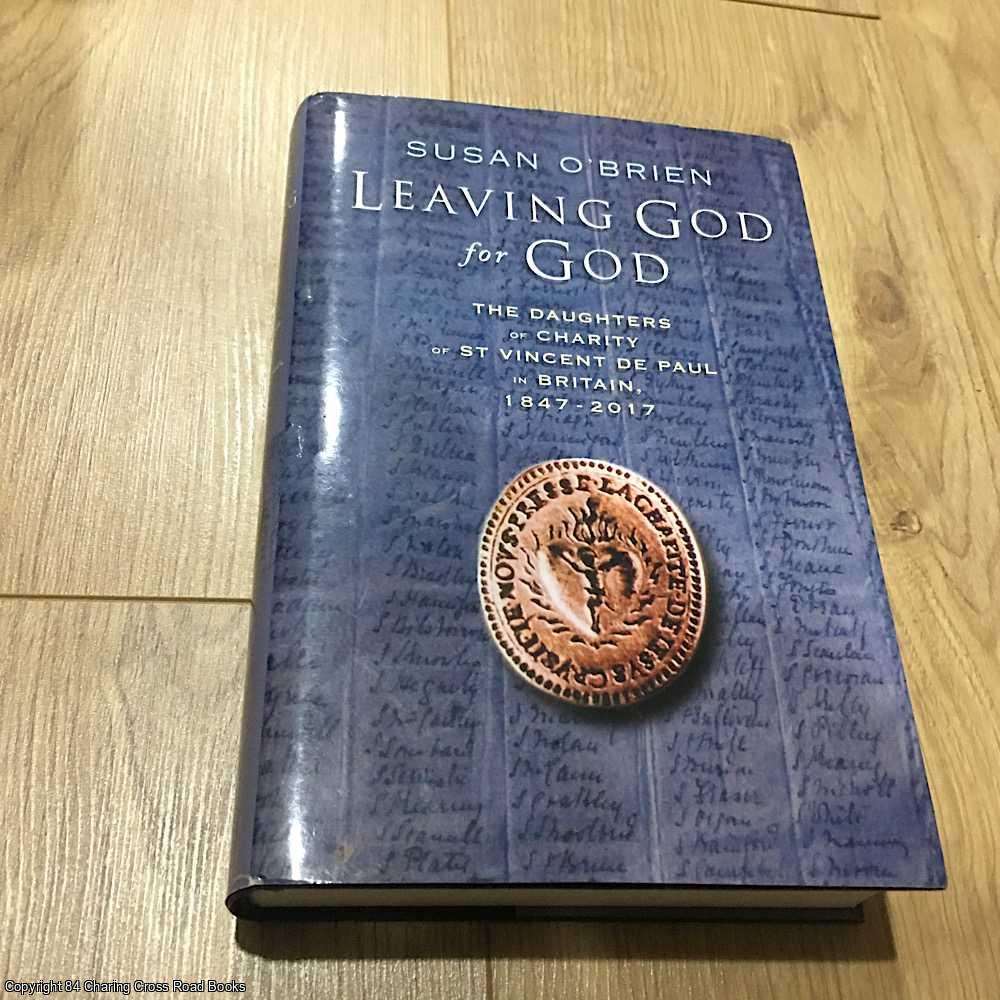O'Brien, Susan - Leaving God for God: The Daughters of Charity of St Vincent de Paul in Britain, 1847 - 2017