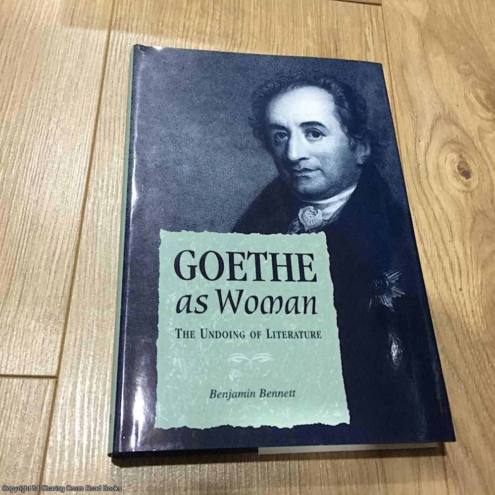 Benjamin Bennett - Goethe as Woman: The Undoing of Literature