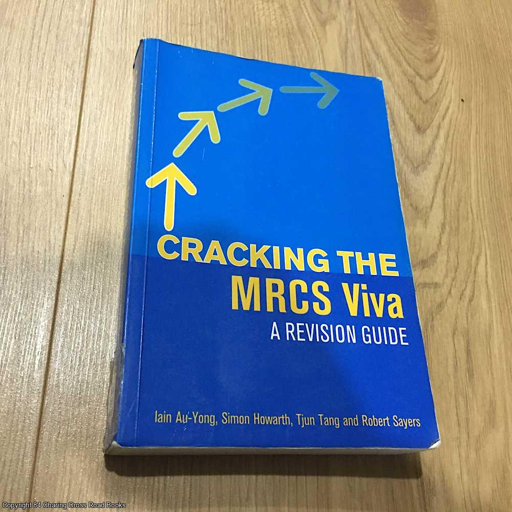 Au-Yong, Iain, Howarth, Simon, Tang, Tjun, Sayers, Robert, Sivaprakasam, Rajesh - Cracking the MRCS Viva: A revision guide