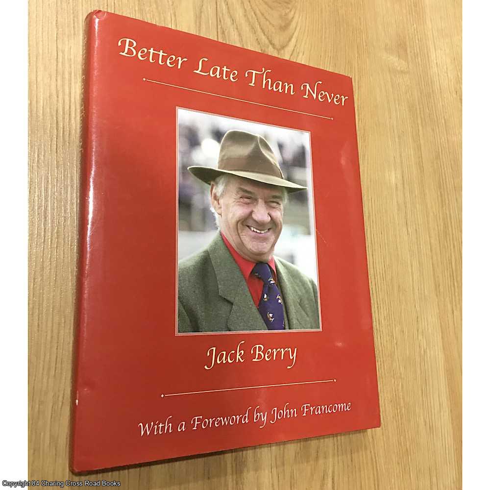 Berry, Jack; Francome, John (foreword) - Better Late Than Never