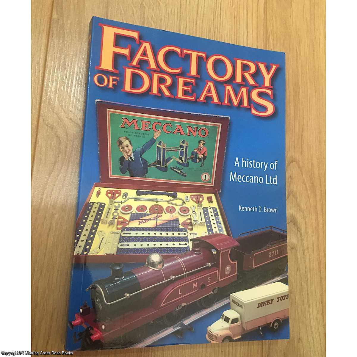 Brown, Kenneth D. - Factory of Dreams - A History of Meccano Ltd