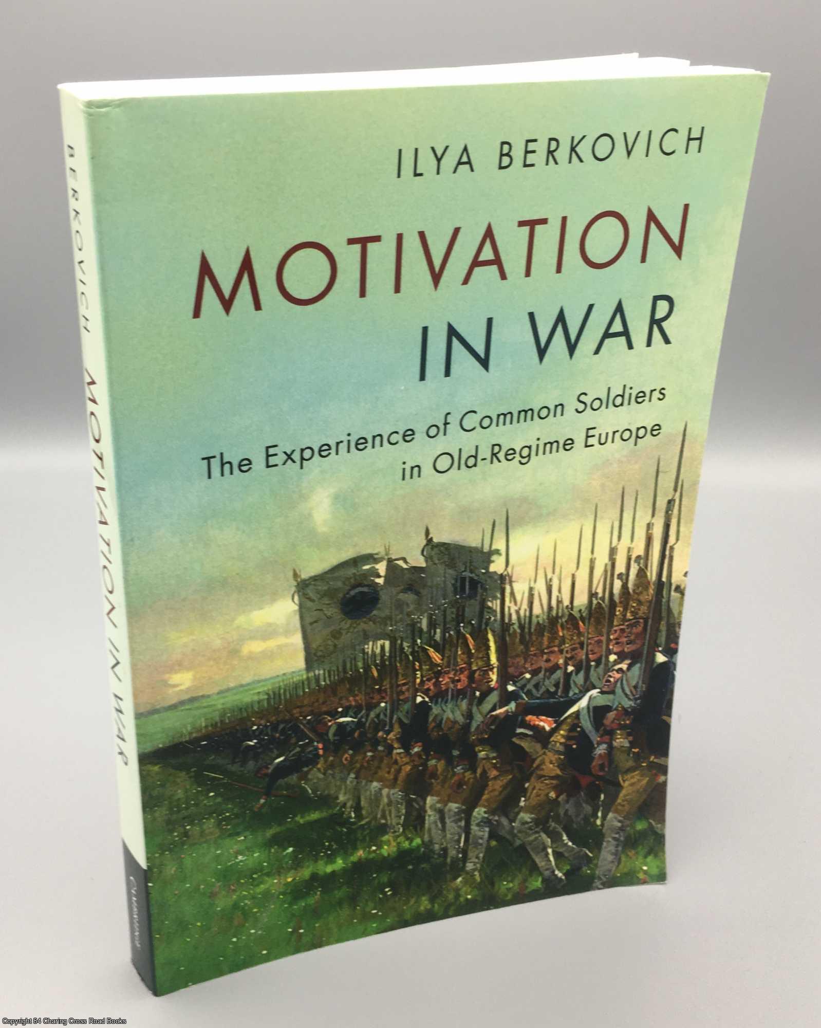 Berkovich, Ilya - Motivation in War: The Experience of Common Soldiers in Old-Regime Europe