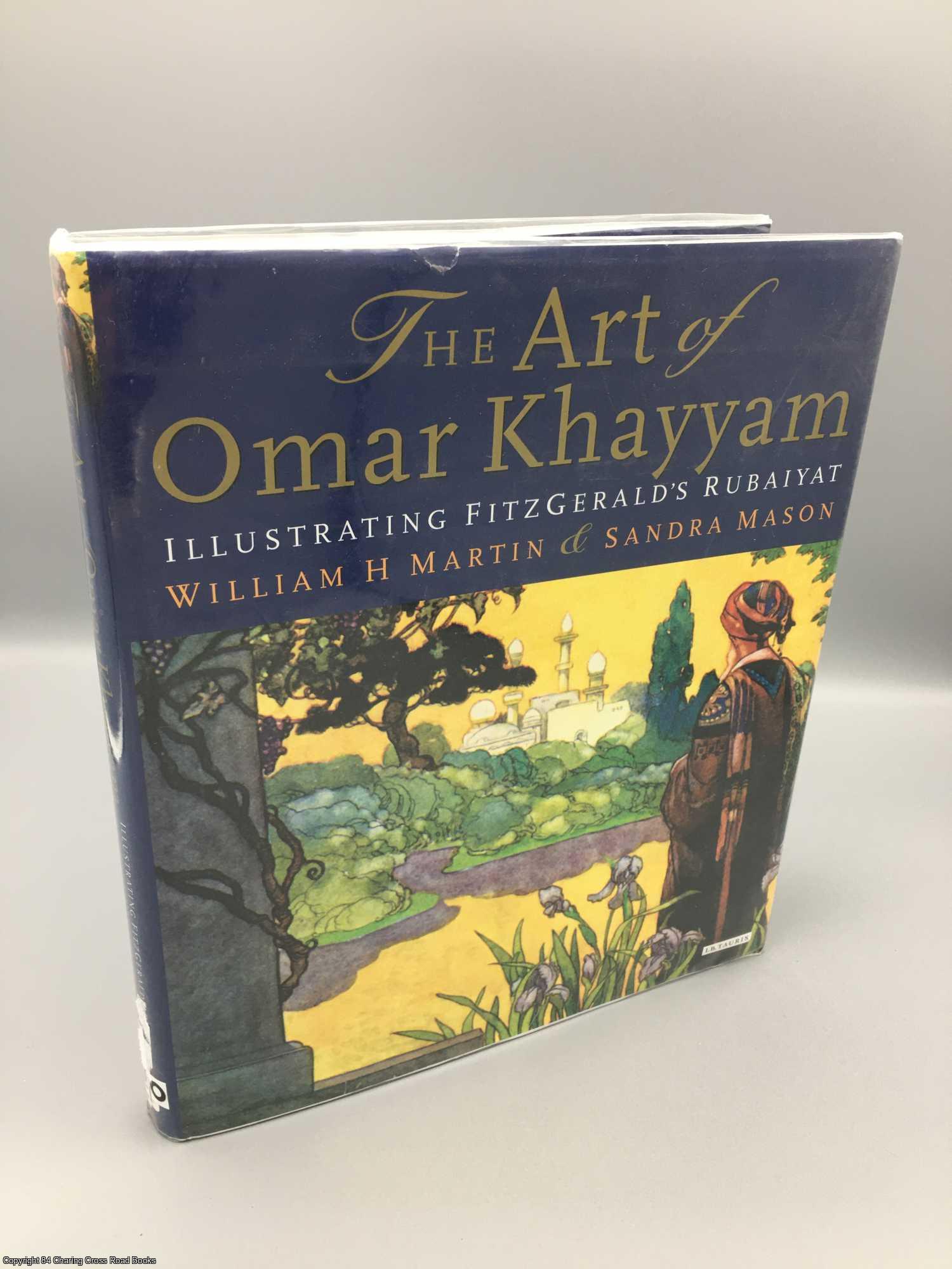 Sandra Mason, William H. Martin - The Art of Omar Khayyam: Illustrating Fitzgerald's Rubaiyat