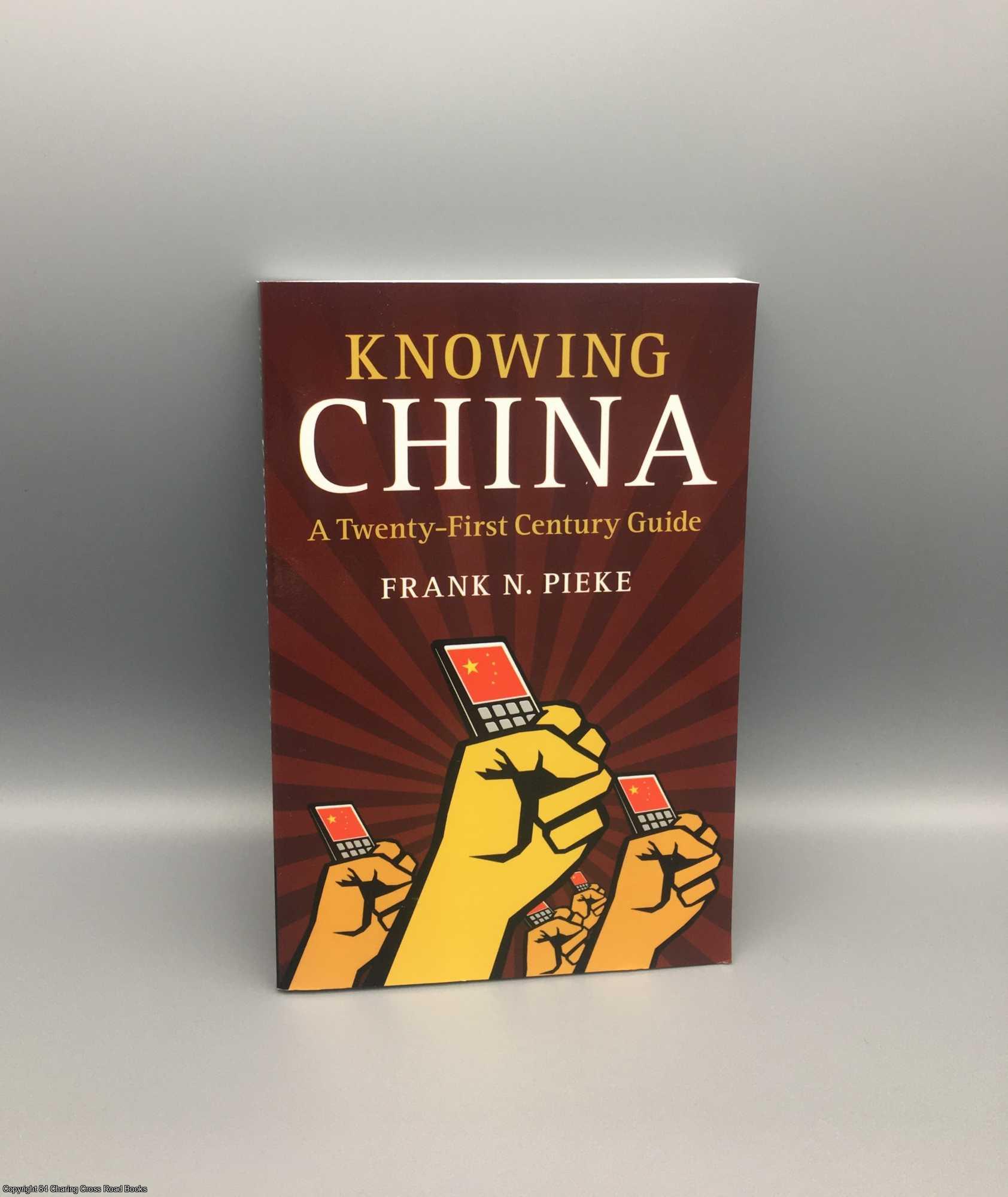 Pieke, Frank N. - Knowing China: A Twenty-First Century Guide