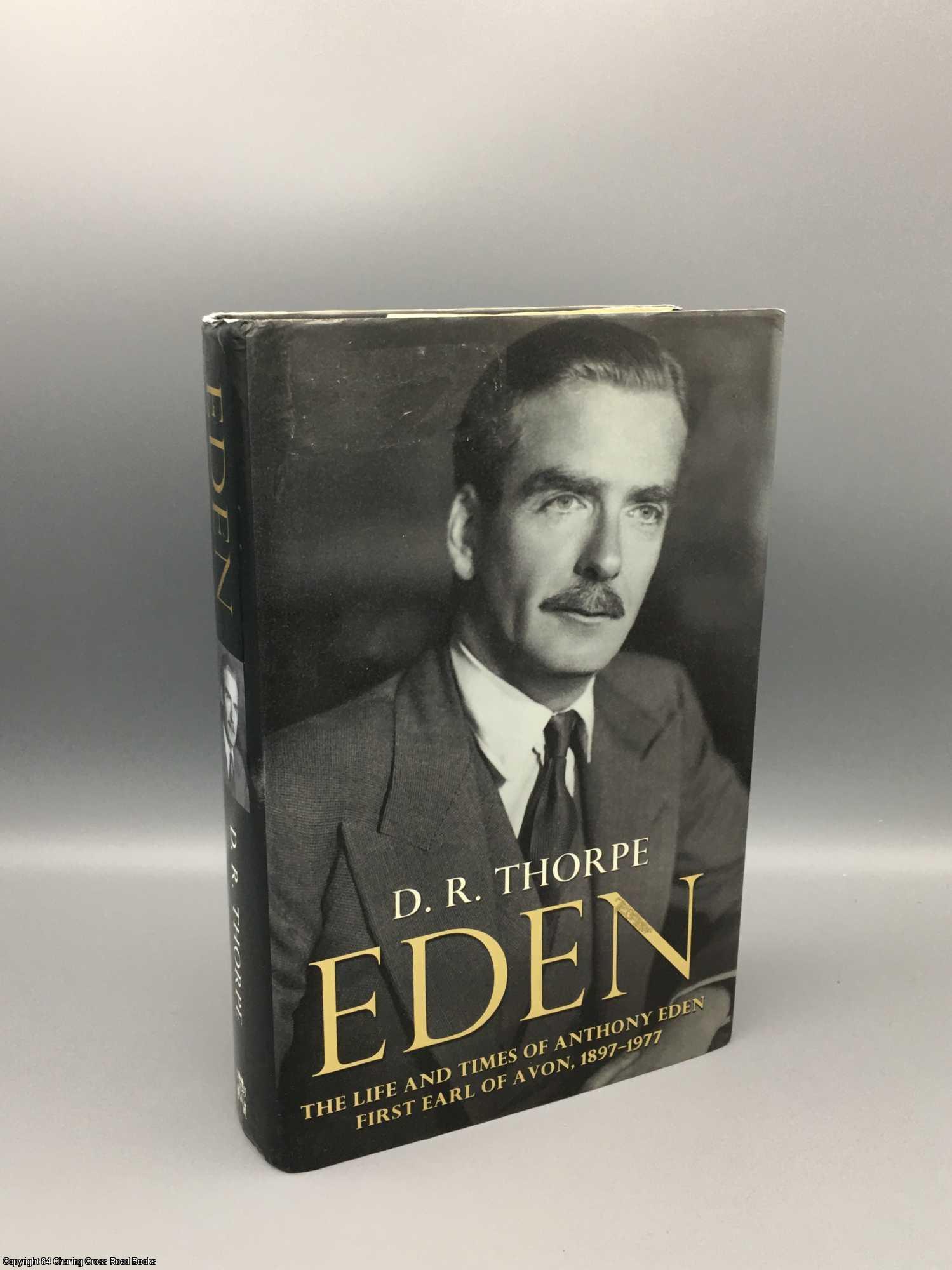 Thorpe, D R - Eden: Life & Times of Anthony Eden, First Earl of Avon 1897-1977