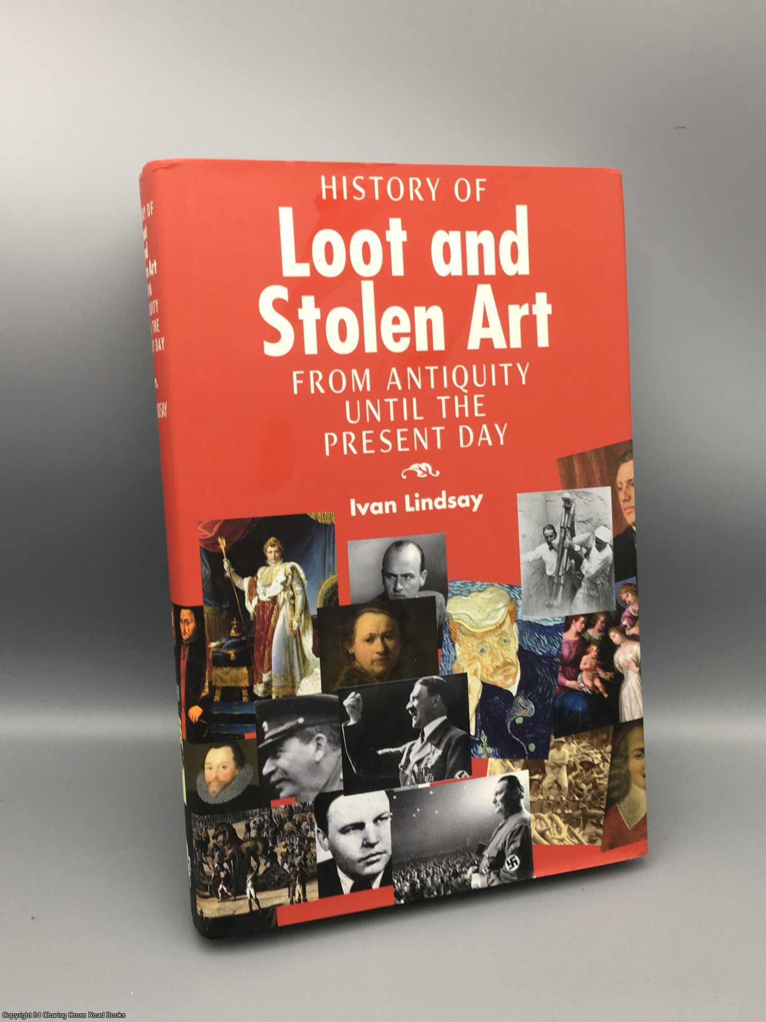 Lindsay, Ivan - History of Loot & Stolen Art: From Antiquity Until the Present Day