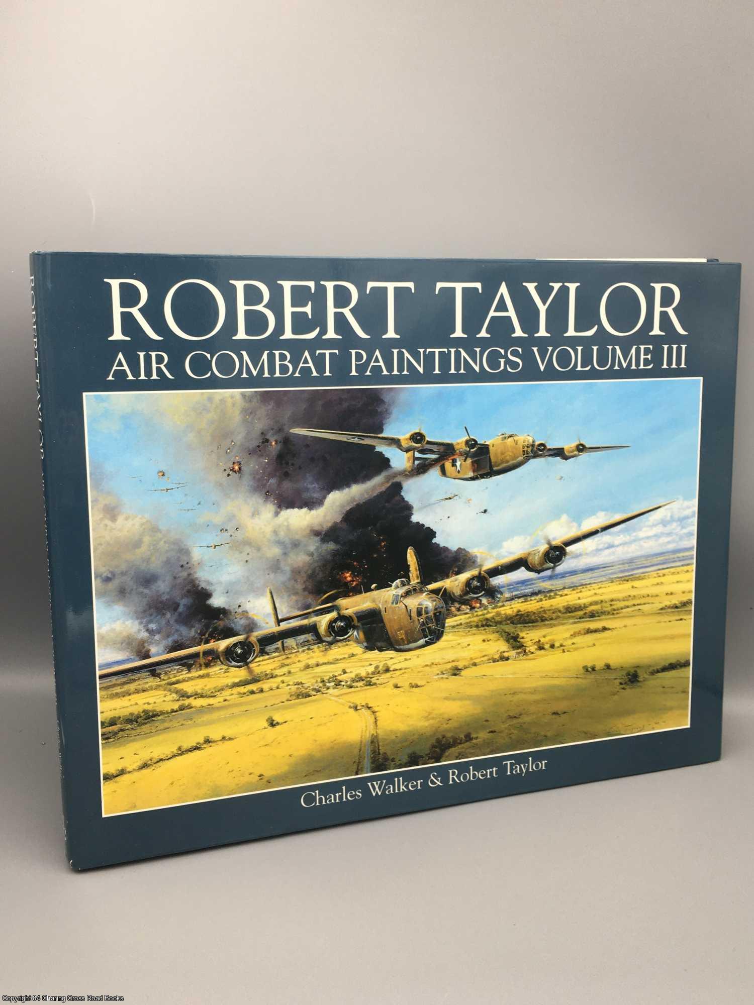 Taylor, Robert; Walker, Charles - The Air Combat Paintings of Robert Taylor: volume III