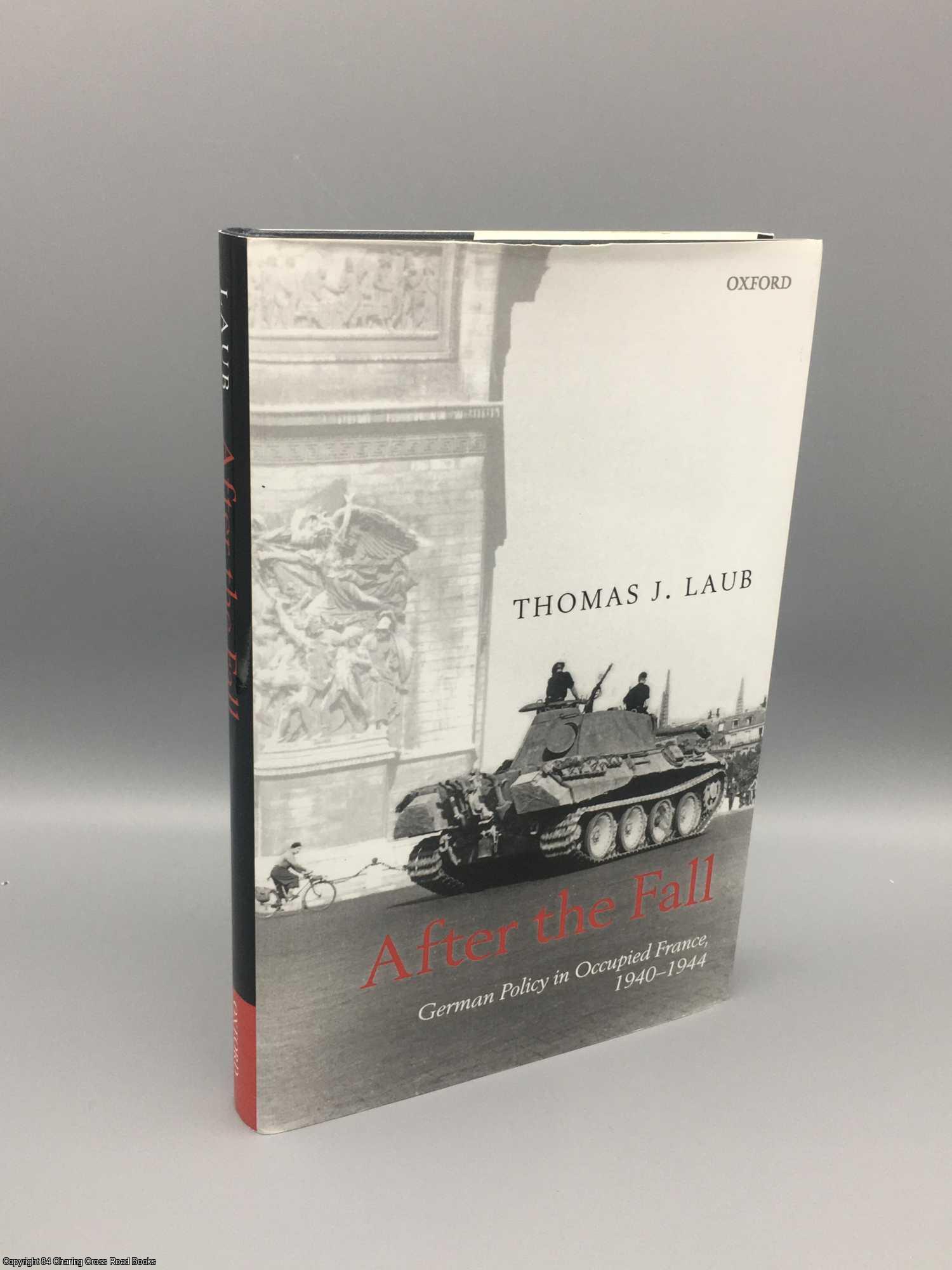 Laub, Thomas Johnston - After the Fall: German policy in occupied France, 1940-1944