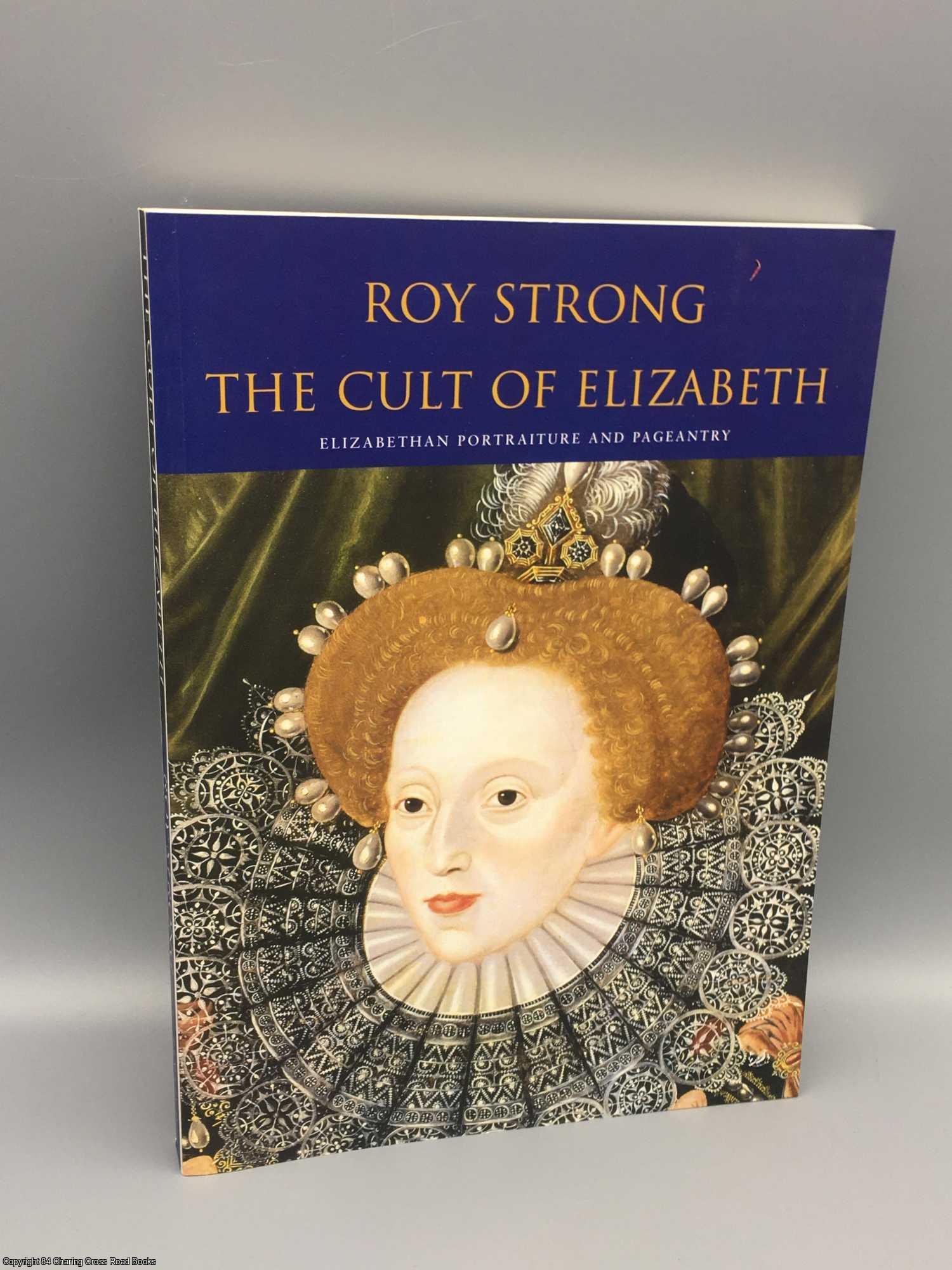 Strong, Roy - The Cult Of Elizabeth: Elizabethan Portraiture and Pageantry