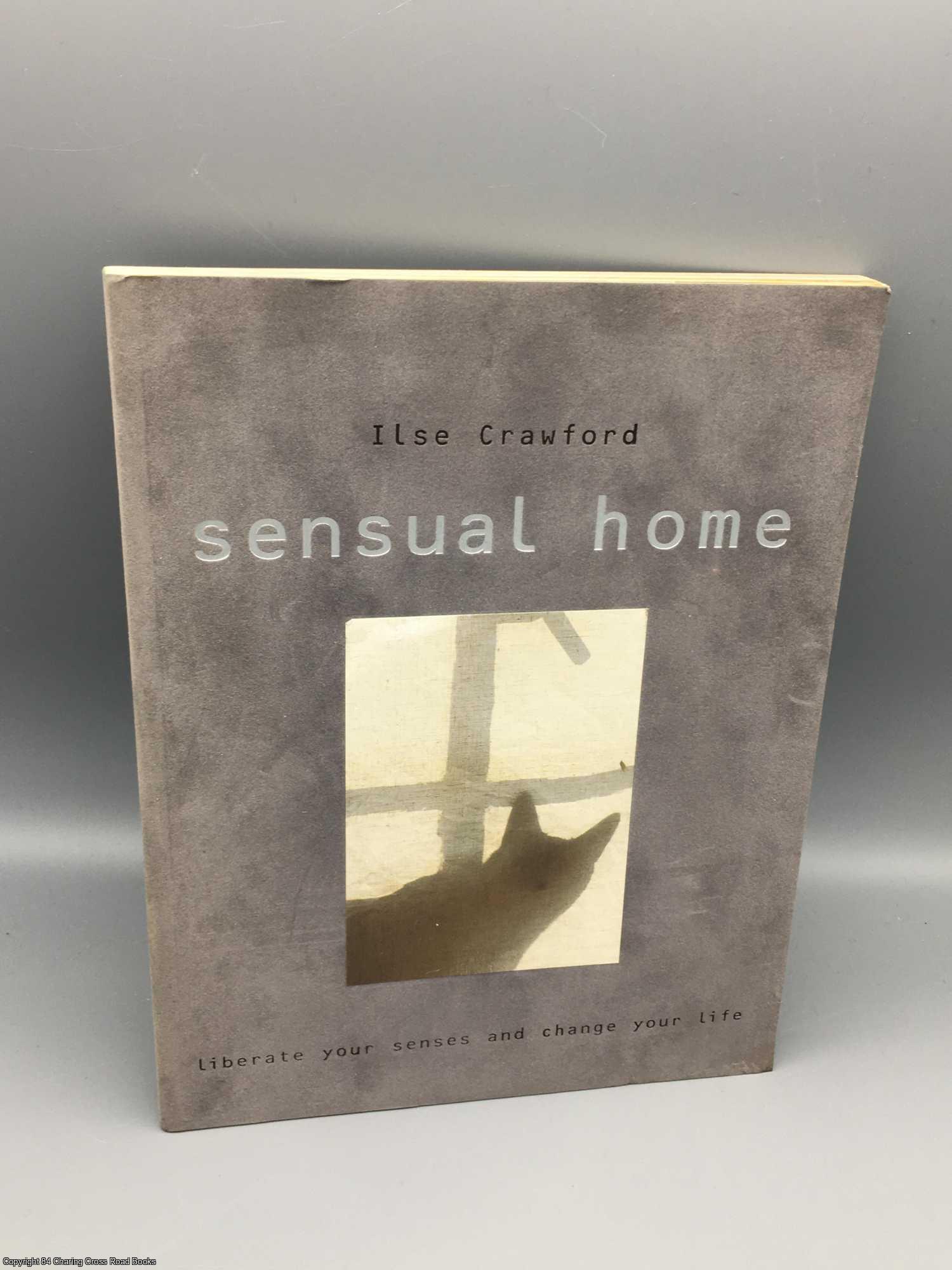 Crawford, Ilse - Sensual Home: Liberate Your Senses and Change Your Life