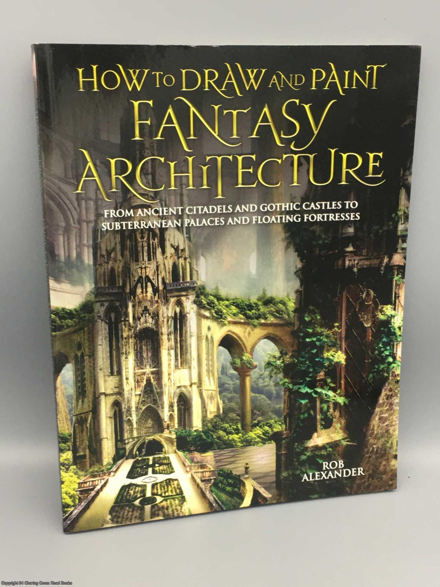 Alexander, Rob - How to Draw and Paint Fantasy Architecture